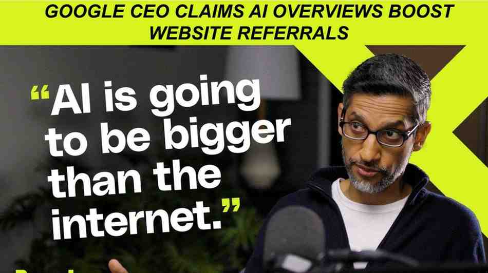 Google CEO Claims AI Overviews Boost Website Referrals
